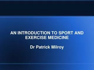 AN INTRODUCTION TO SPORT AND EXERCISE MEDICINE Dr Patrick Milroy