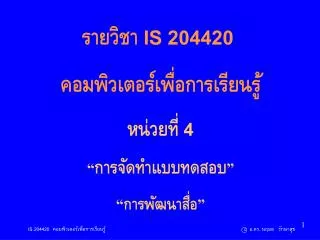 รายวิชา IS 204420 คอมพิวเตอร์เพื่อการเรียนรู้ หน่วยที่ 4 “ การจัดทำแบบทดสอบ ” “ การพัฒนาสื่อ ”