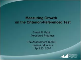 Measuring Growth on the Criterion-Referenced Test Stuart R. Kahl Measured Progress