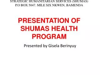 STRATEGIC HUMANITARIAN SERVICES (SHUMAS) P.O BOX 5047. MILE SIX NKWEN, BAMENDA