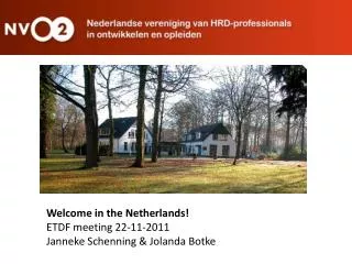 Welcome in the Netherlands! ETDF meeting 22-11-2011 Janneke Schenning &amp; Jolanda Botke