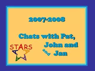 2007-2008 Chats with Pat, 			John and 	 Jan