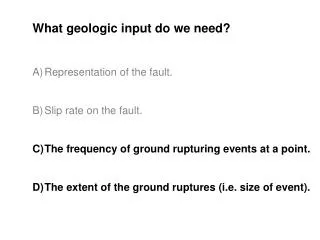 What geologic input do we need? Representation of the fault. Slip rate on the fault.