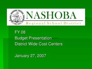 FY 08 Budget Presentation District Wide Cost Centers January 27, 2007