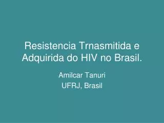 Resistencia Trnasmitida e Adquirida do HIV no Brasil.
