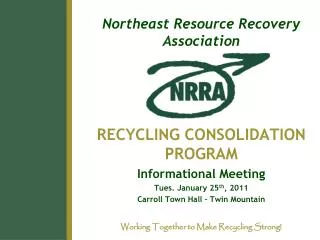 Northeast Resource Recovery Association RECYCLING CONSOLIDATION PROGRAM Informational Meeting