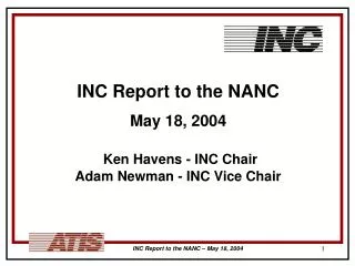 INC Report to the NANC May 18, 2004 Ken Havens - INC Chair Adam Newman - INC Vice Chair