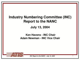 Industry Numbering Committee (INC) Report to the NANC July 13, 2004 Ken Havens - INC Chair