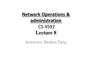 Network Operations &amp; administration CS 4592 Lecture 8