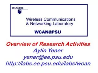 Overview of Research Activities Aylin Yener yener@ee.psu labs.ee.psu/labs/wcan