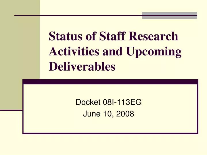 status of staff research activities and upcoming deliverables