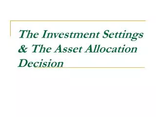 The Investment Settings &amp; The Asset Allocation Decision