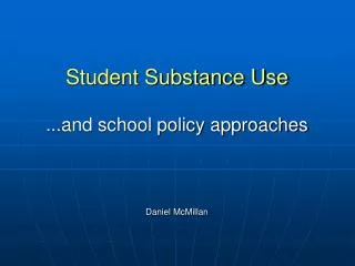 Student Substance Use ...and school policy approaches Daniel McMillan