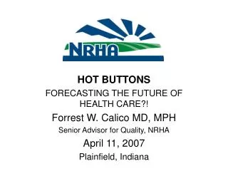 HOT BUTTONS FORECASTING THE FUTURE OF HEALTH CARE?! Forrest W. Calico MD, MPH