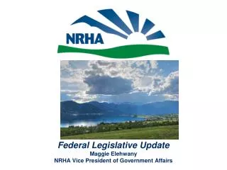 Federal Legislative Update Maggie Elehwany NRHA Vice President of Government Affairs