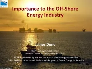 Importance to the Off-Shore Energy Industry James Done