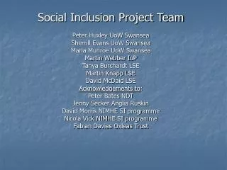 Social Inclusion Project Team Peter Huxley UoW Swansea Sherrill Evans UoW Swansea