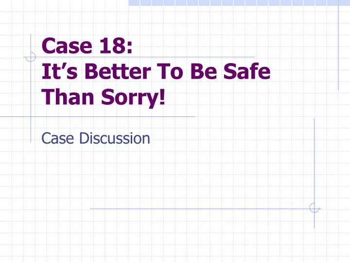 case 18 it s better to be safe than sorry
