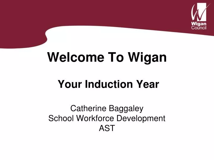 welcome to wigan your induction year catherine baggaley school workforce development ast