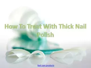 How To Treat With Thick Nail Polish