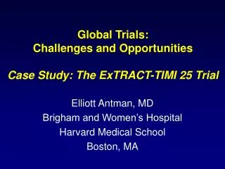 Global Trials: Challenges and Opportunities Case Study: The ExTRACT-TIMI 25 Trial