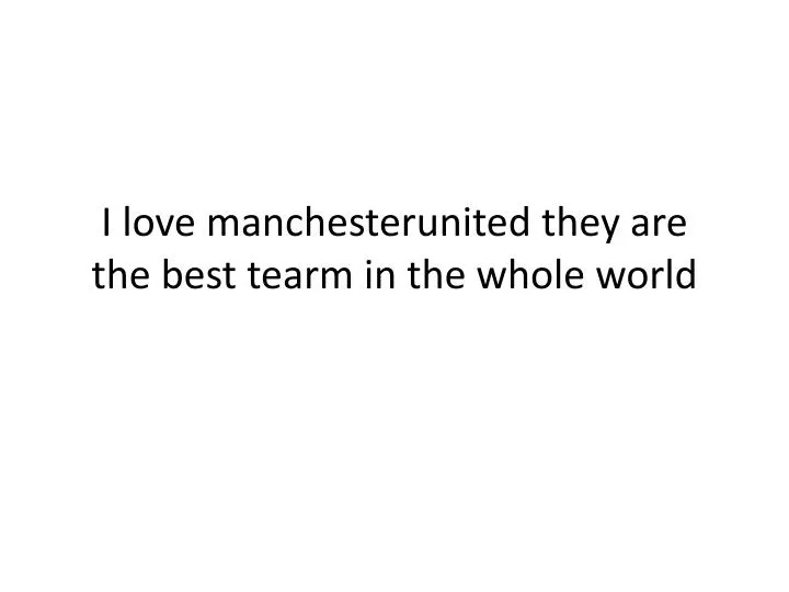 i love manchesterunited they are the best tearm in the whole world
