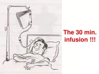 The 30 min. infusion !!!