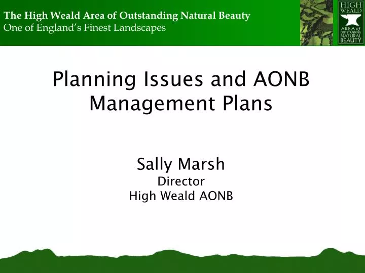 planning issues and aonb management plans sally marsh director high weald aonb
