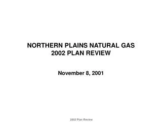 NORTHERN PLAINS NATURAL GAS 2002 PLAN REVIEW November 8, 2001