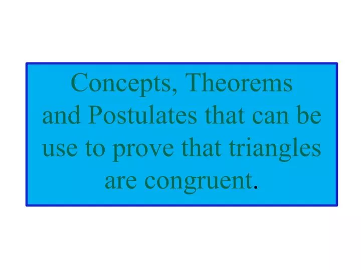 concepts theorems and postulates that can be use to prove that triangles are congruent