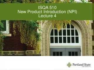 ISQA 510 New Product Introduction (NPI) Lecture 4