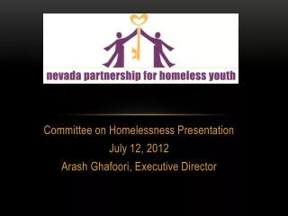 Committee on Homelessness Presentation July 12, 2012 Arash Ghafoori , Executive Director