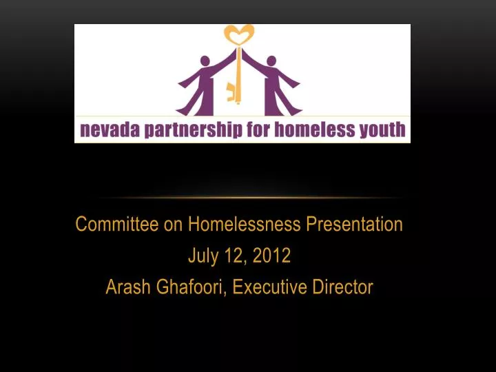 committee on homelessness presentation july 12 2012 arash ghafoori executive director
