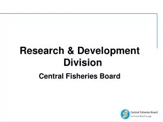 Research &amp; Development Division Central Fisheries Board