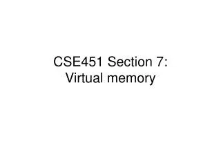 CSE451 Section 7: Virtual memory
