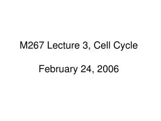 M267 Lecture 3, Cell Cycle February 24, 2006