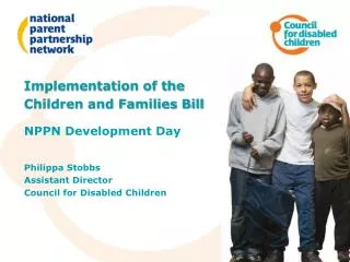 Implementation of the Children and Families Bill NPPN Development Day Philippa Stobbs