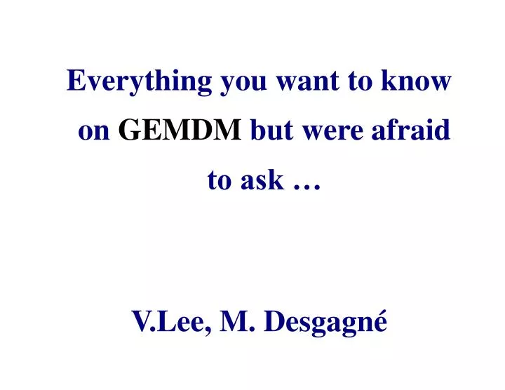 everything you want to know on gemdm but were afraid to ask v lee m desgagn