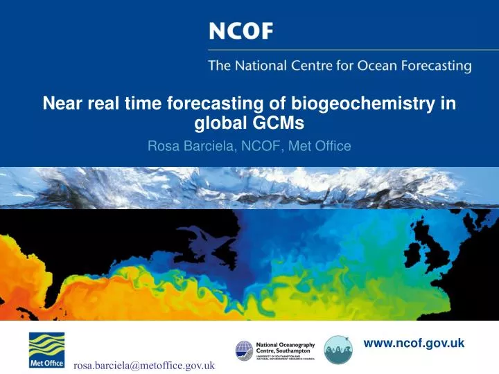 near real time forecasting of biogeochemistry in global gcms rosa barciela ncof met office