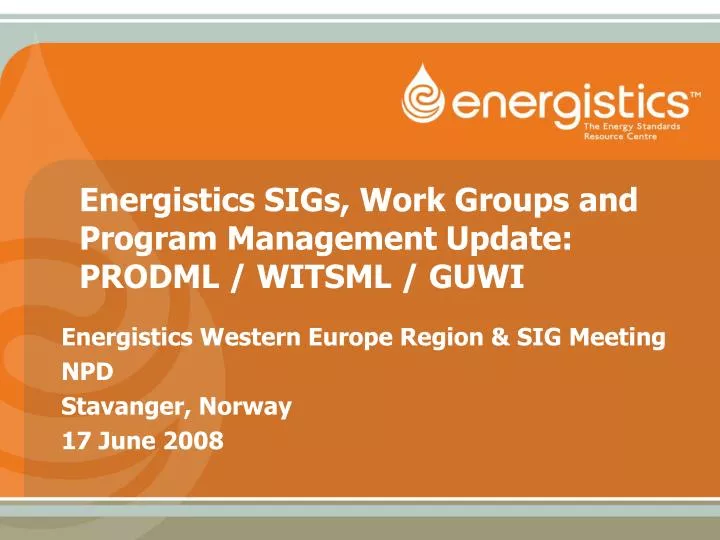 energistics sigs work groups and program management update prodml witsml guwi