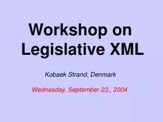 Workshop on Legislative XML Kobaek Strand, Denmark Wednesday, September 23., 2004