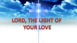 LORD, THE LIGHT OF YOUR LOVE