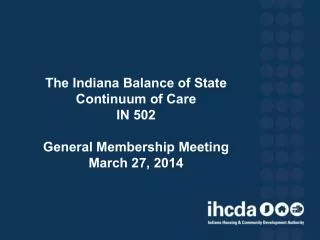 The Indiana Balance of State Continuum of Care IN 502 General Membership Meeting March 27, 2014