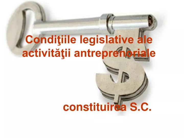 condi iile legislative ale activit ii antreprenoriale constituirea s c