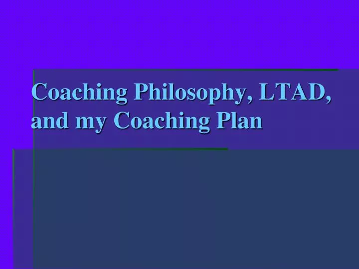 coaching philosophy ltad and my coaching plan
