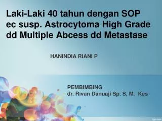 laki laki 40 tahun dengan sop ec susp astrocytoma high grade dd multiple abcess dd metastase