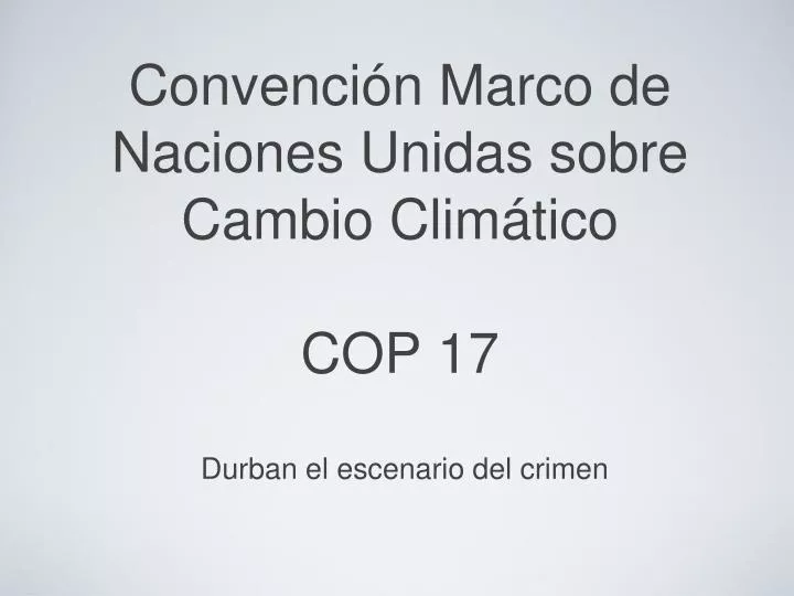 convenci n marco de naciones unidas sobre cambio clim tico cop 17