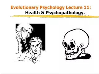 Evolutionary Psychology Lecture 11: 			 Health &amp; Psychopathology.