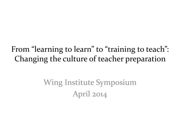 from learning to learn to training to teach changing the culture of teacher preparation