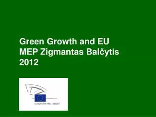 Green Growth and E U MEP Zigmantas Bal ?ytis 2012